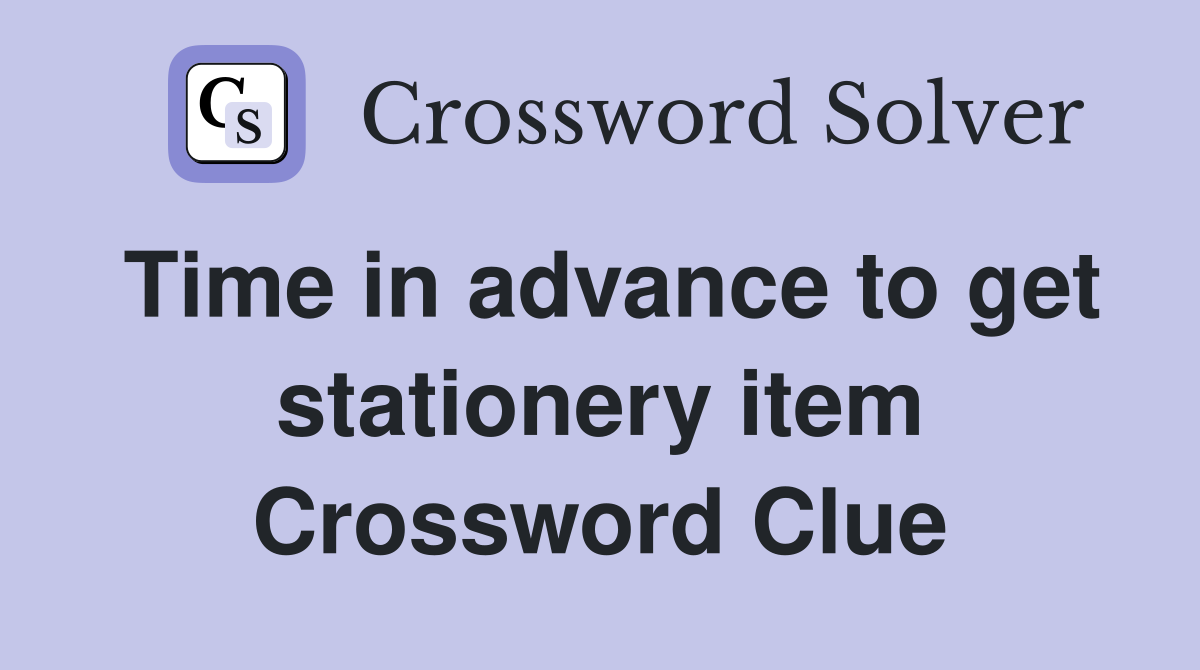 Time in advance to get stationery item Crossword Clue