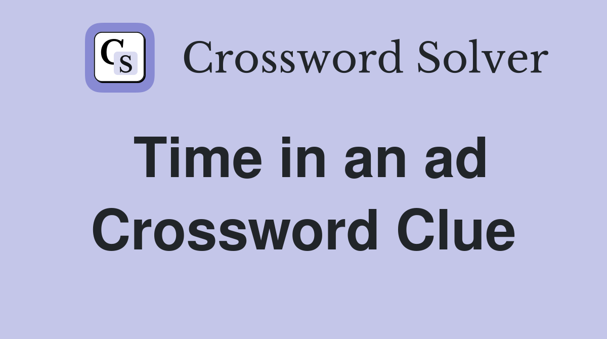 Time in an ad Crossword Clue