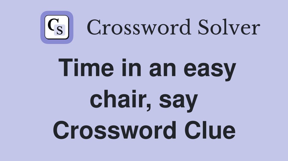 Time in an easy chair, say Crossword Clue