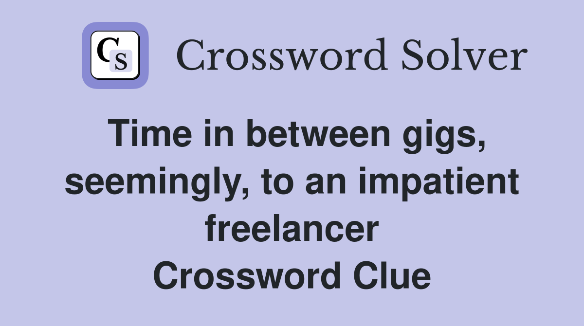 Time in between gigs, seemingly, to an impatient freelancer Crossword Clue