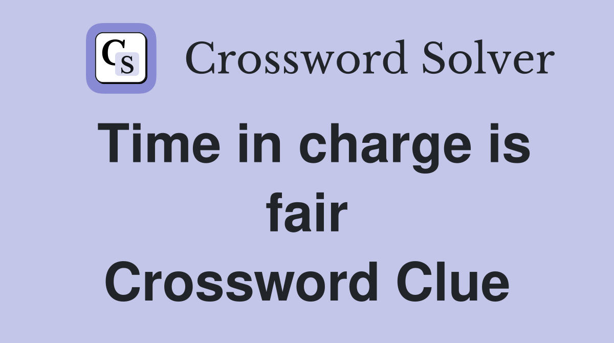 Time in charge is fair Crossword Clue