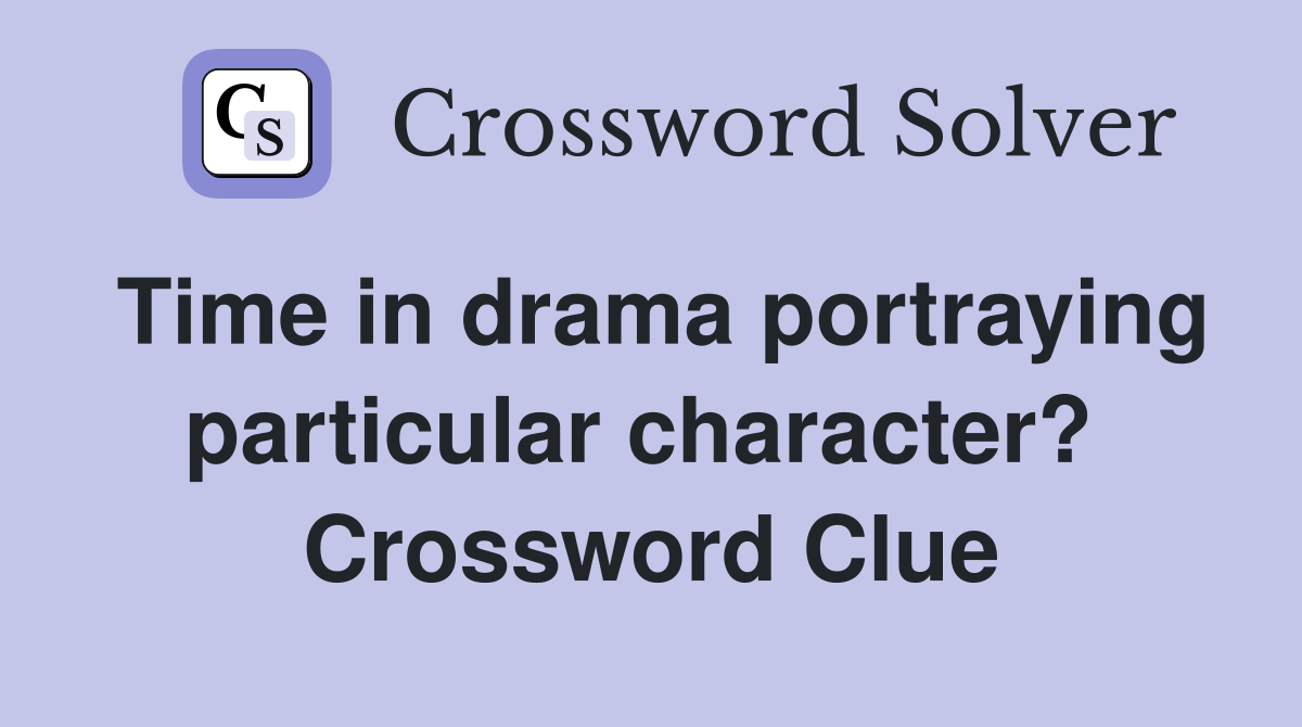 Time in drama portraying particular character?  Crossword Clue