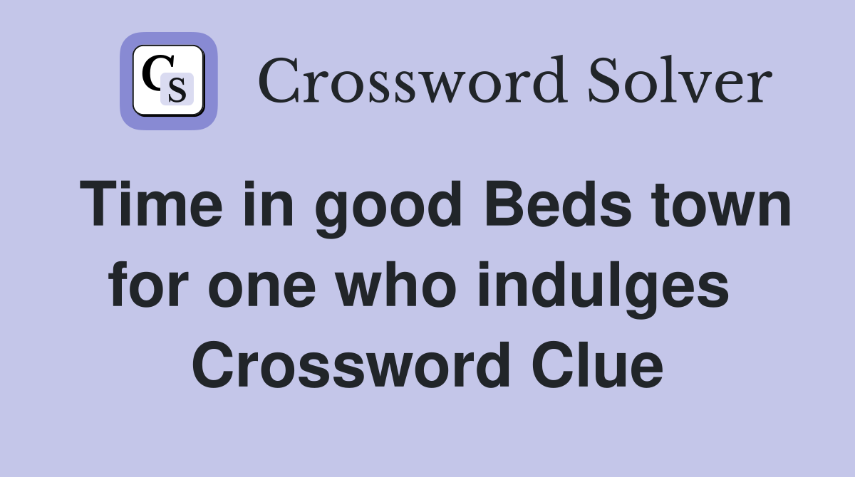 Time in good Beds town for one who indulges  Crossword Clue