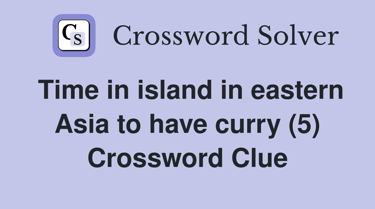 Time in island in eastern Asia to have curry (5) Crossword Clue