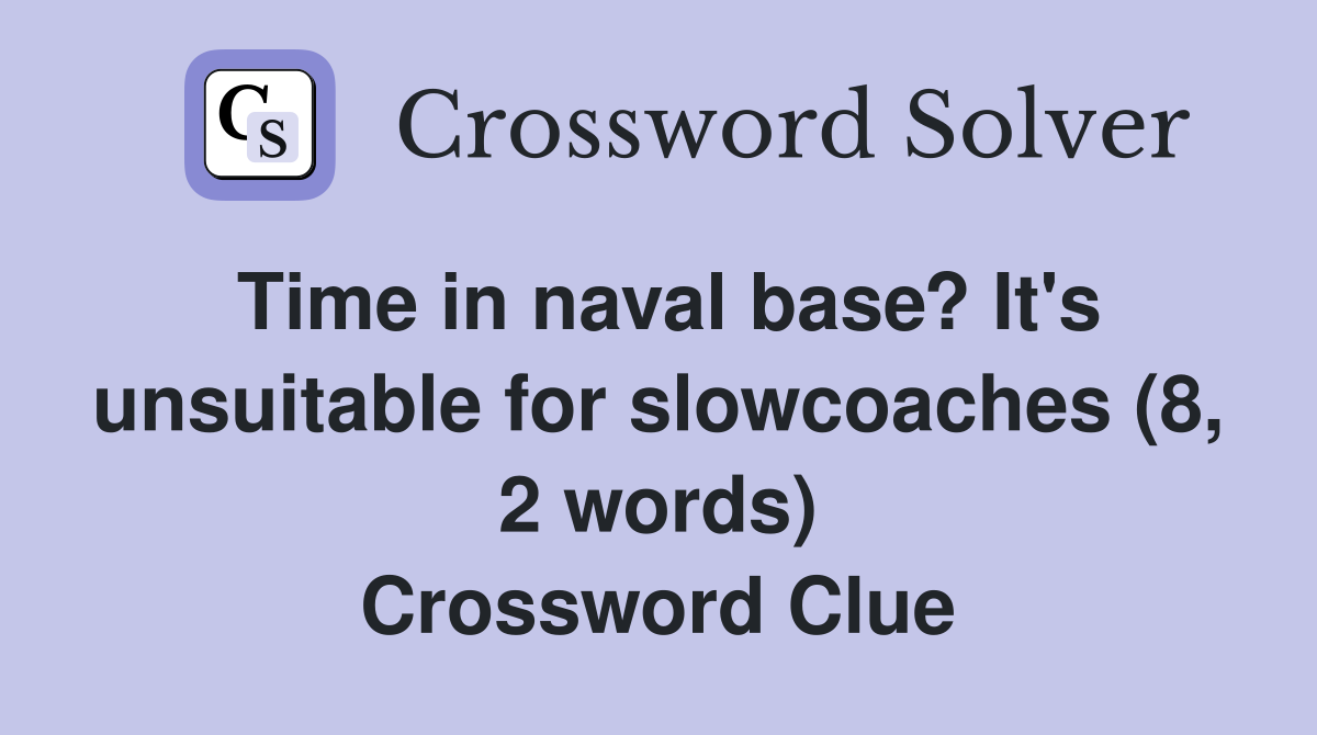 Time in naval base? It's unsuitable for slowcoaches (8, 2 words) Crossword Clue