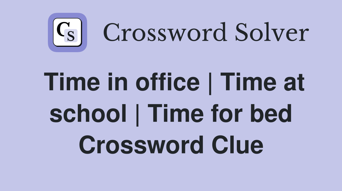 Time in office | Time at school | Time for bed Crossword Clue
