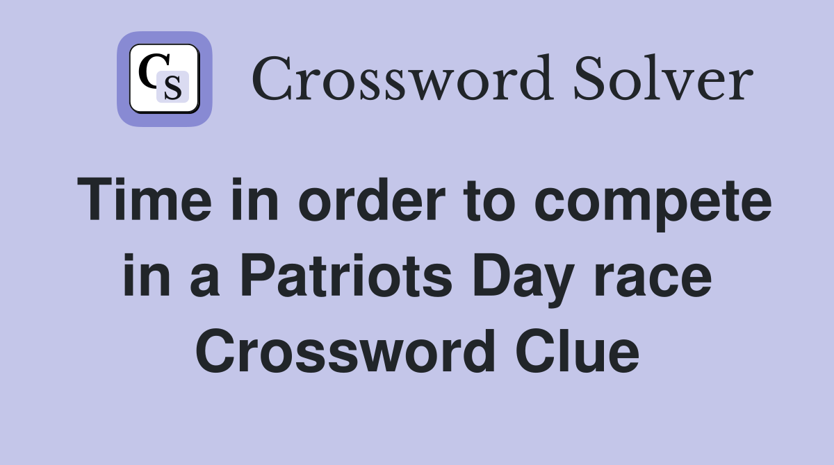 Time in order to compete in a Patriots Day race Crossword Clue