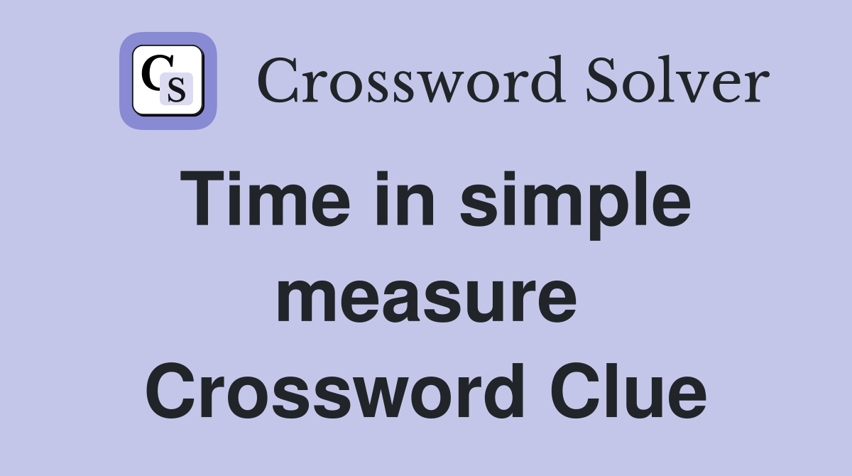 Time in simple measure Crossword Clue