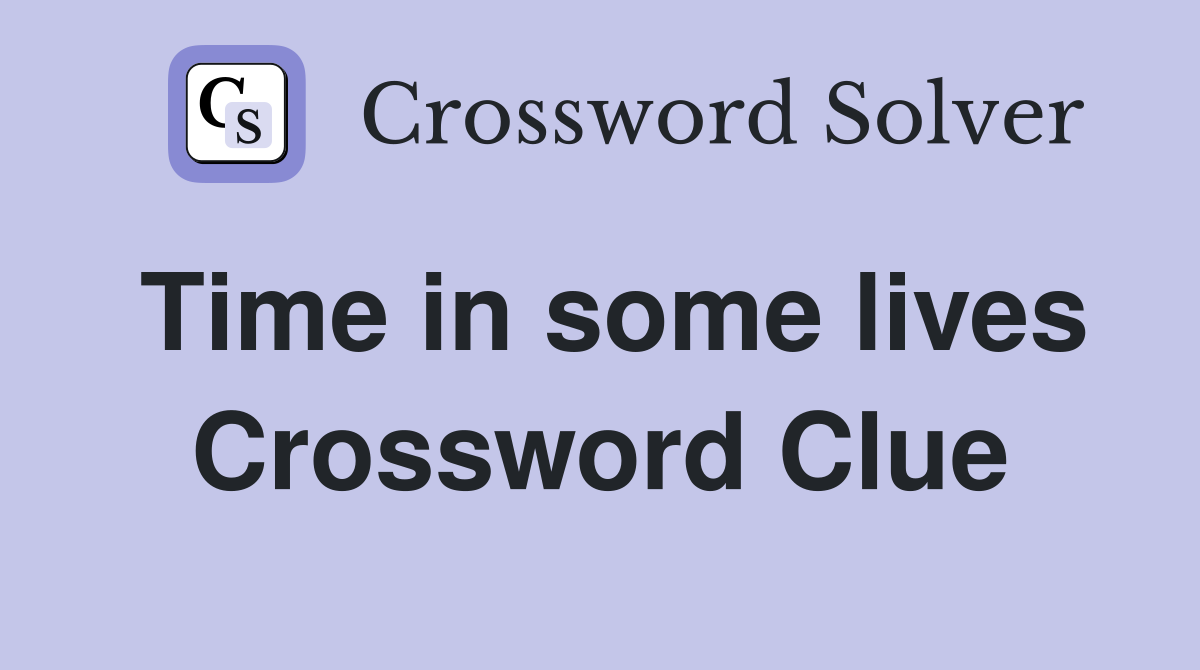 Time in some lives Crossword Clue