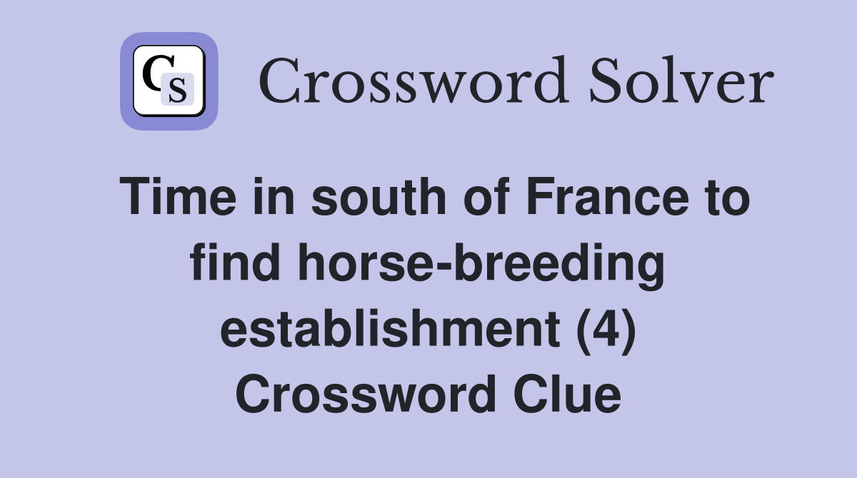 Time in south of France to find horse-breeding establishment (4) Crossword Clue