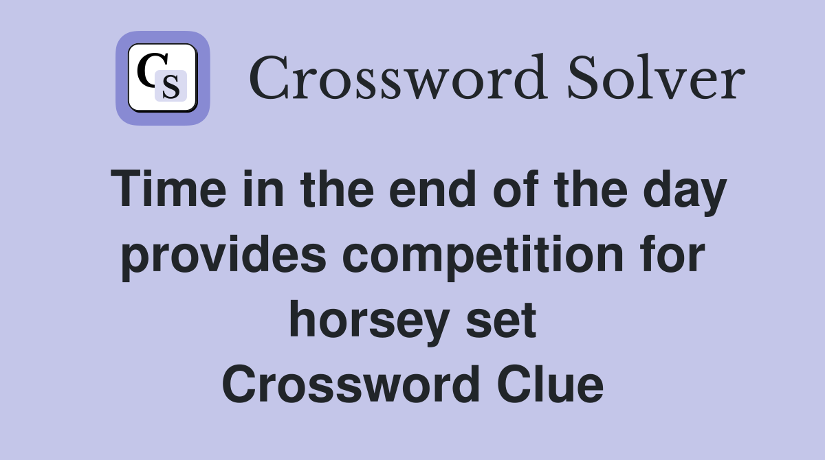 Time in the end of the day provides competition for horsey set Crossword Clue