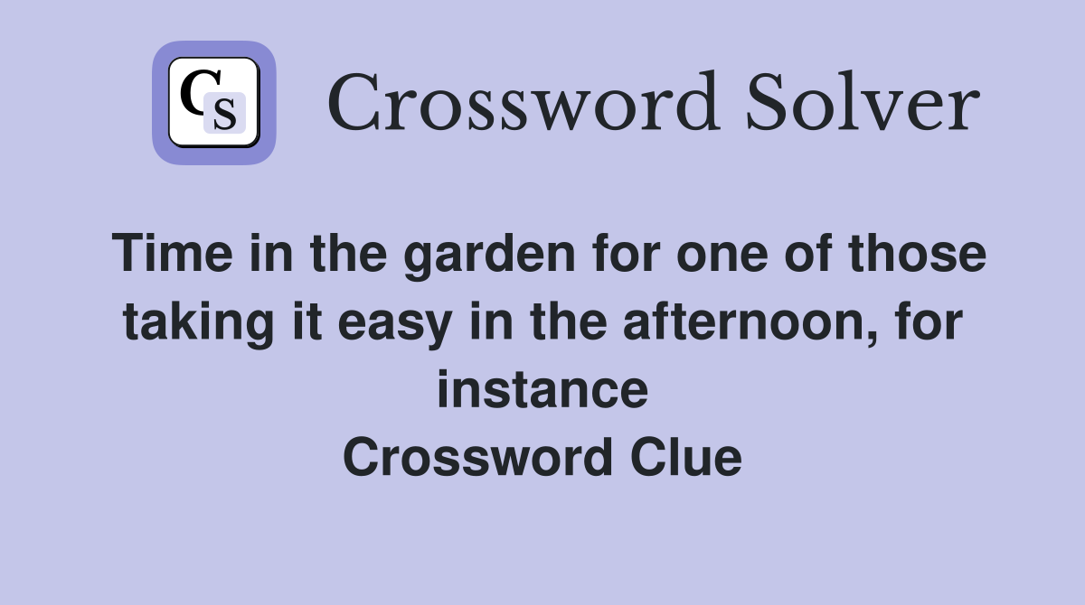 Time in the garden for one of those taking it easy in the afternoon, for instance Crossword Clue