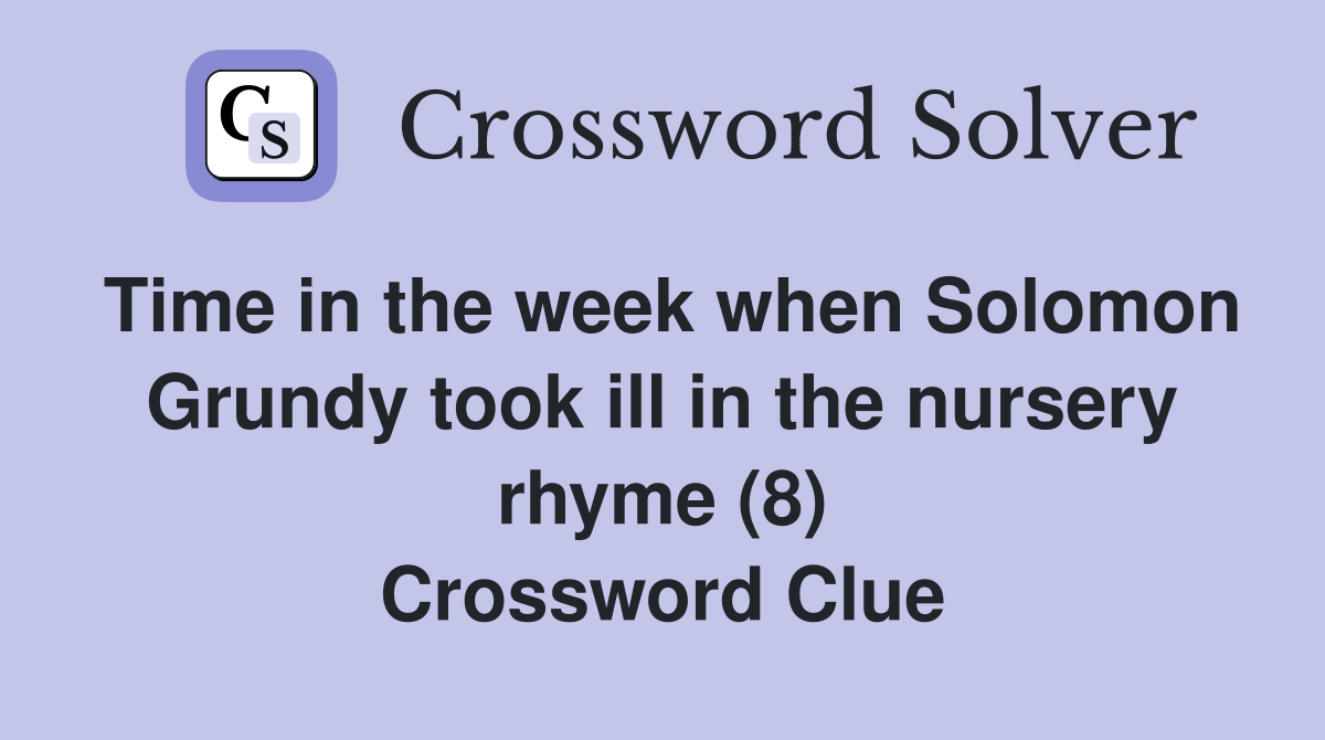 Time in the week when Solomon Grundy took ill in the nursery rhyme (8) Crossword Clue