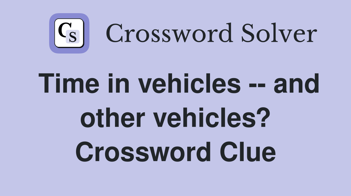Time in vehicles -- and other vehicles? Crossword Clue