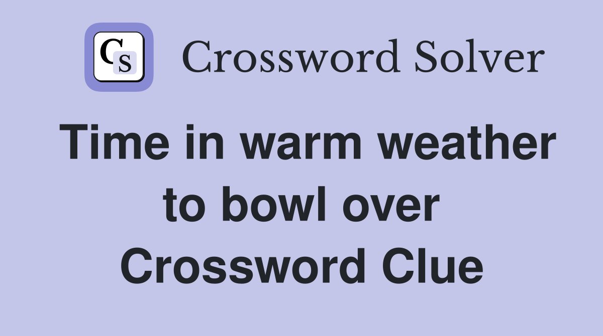Time in warm weather to bowl over Crossword Clue