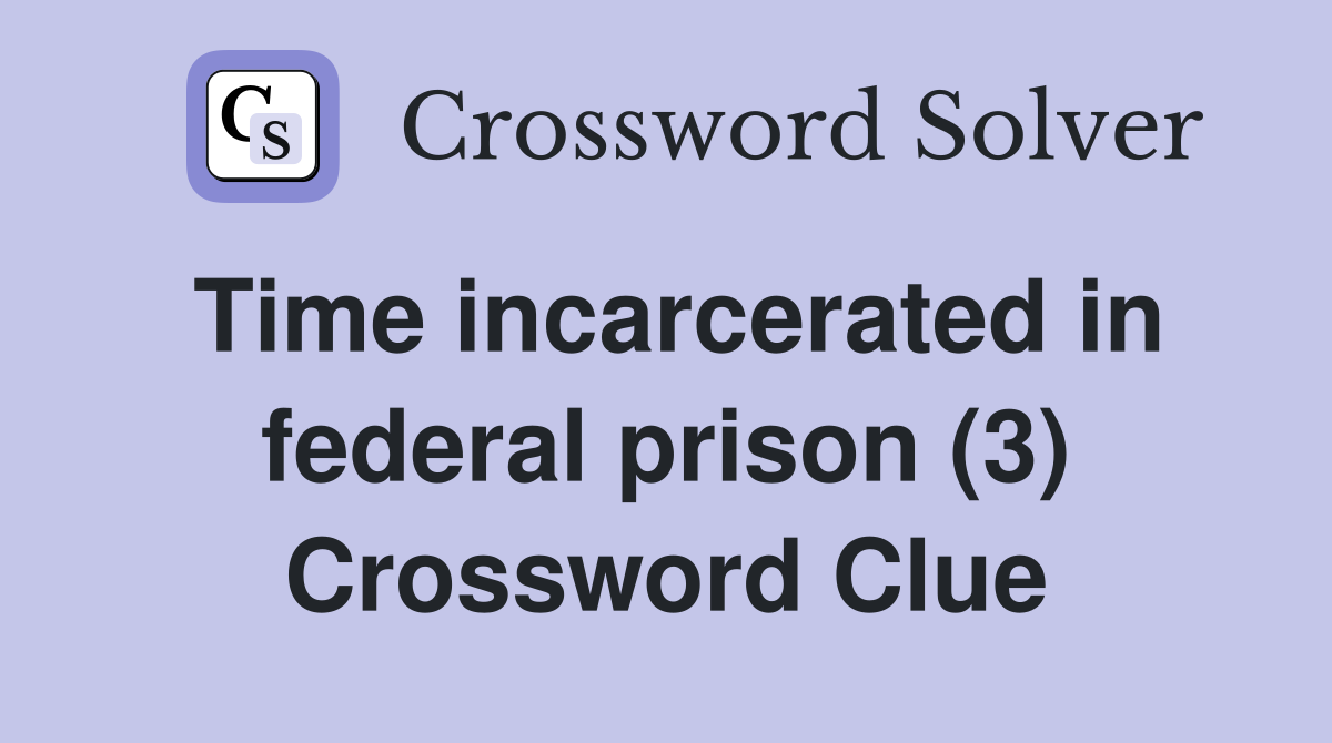 Time incarcerated in federal prison (3) Crossword Clue
