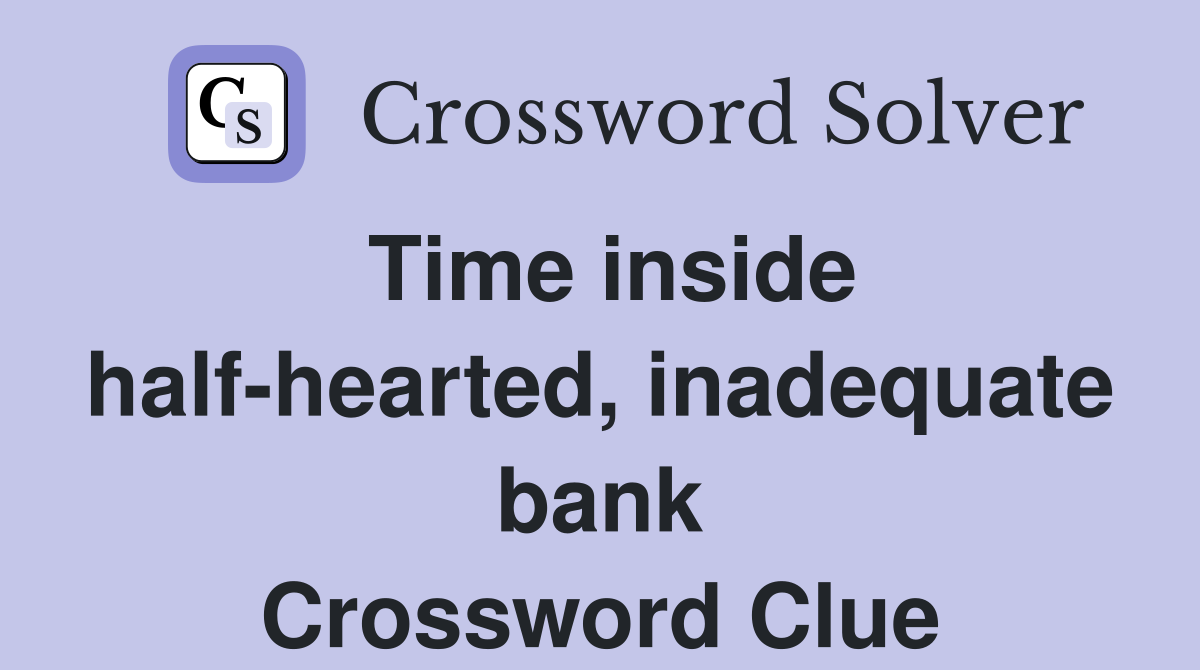 Time inside half-hearted, inadequate bank Crossword Clue