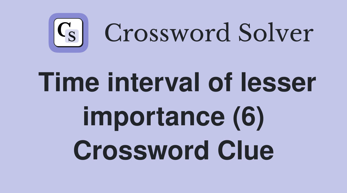 Time interval of lesser importance (6) Crossword Clue