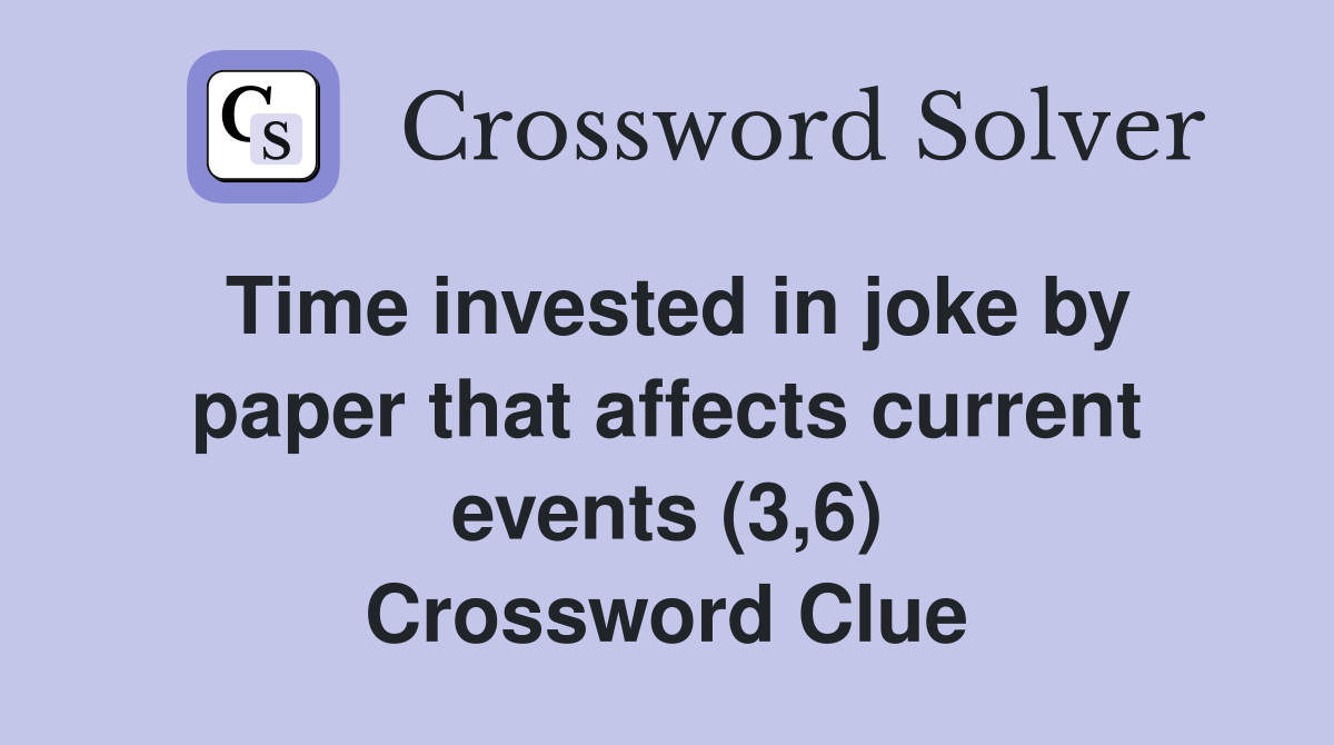 Time invested in joke by paper that affects current events (3,6) Crossword Clue