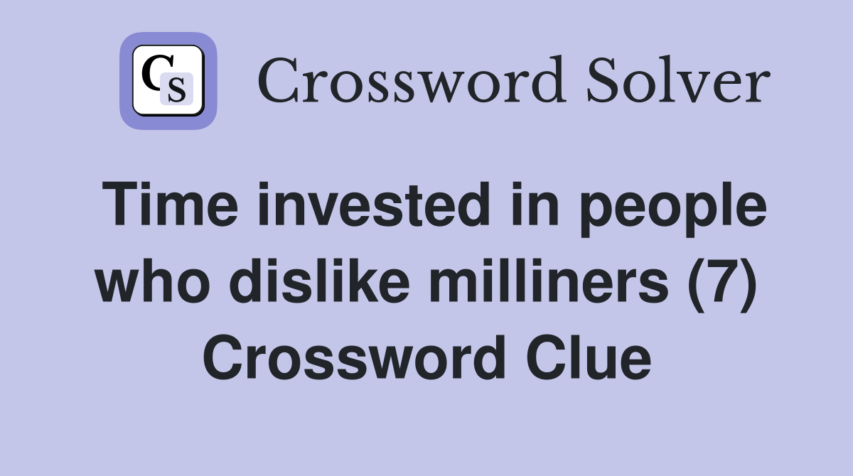 Time invested in people who dislike milliners (7) Crossword Clue