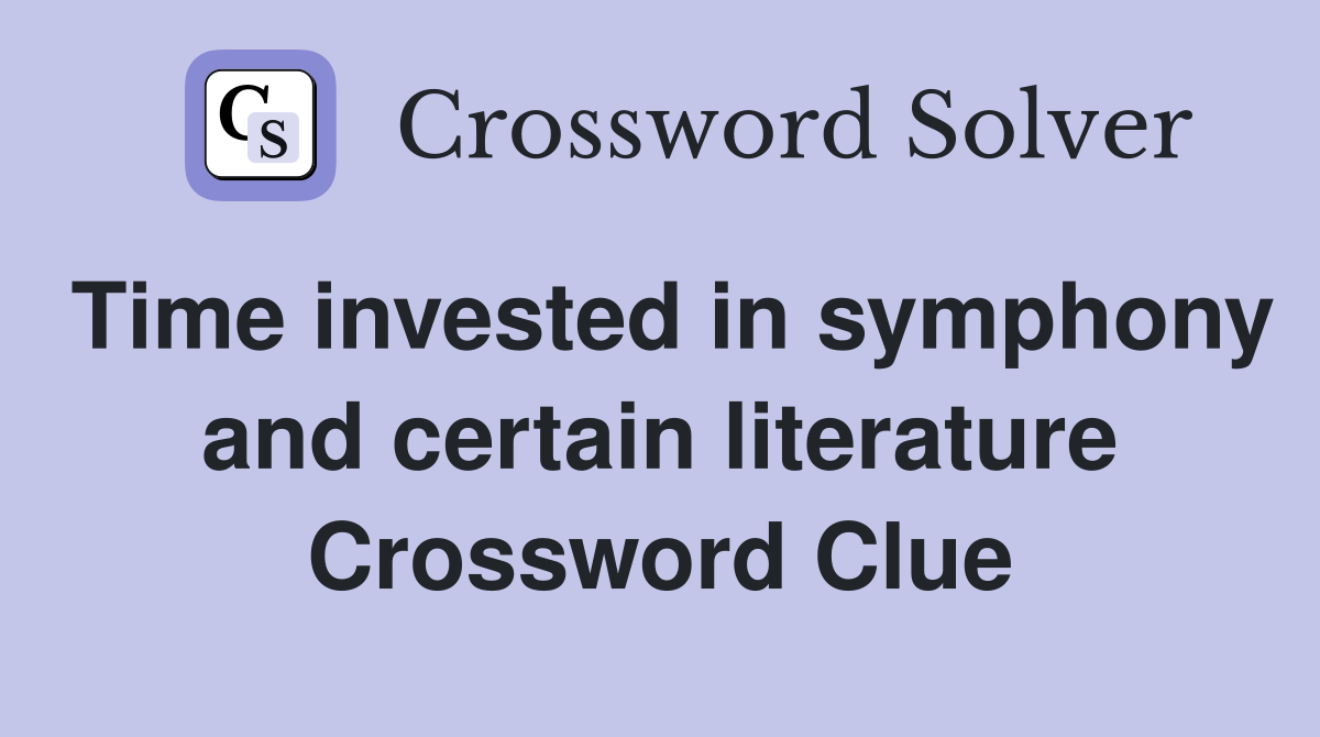 Time invested in symphony and certain literature Crossword Clue