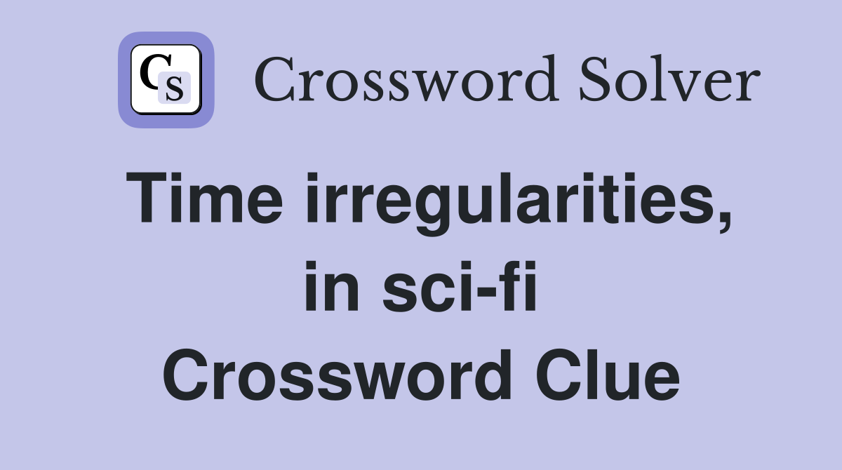Time irregularities, in sci-fi Crossword Clue