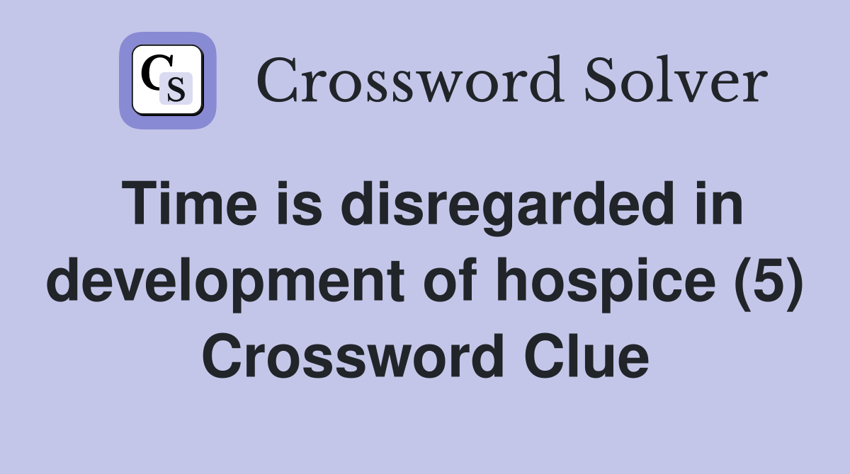 Time is disregarded in development of hospice (5) Crossword Clue