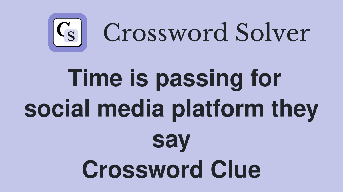 Time is passing for social media platform they say Crossword Clue