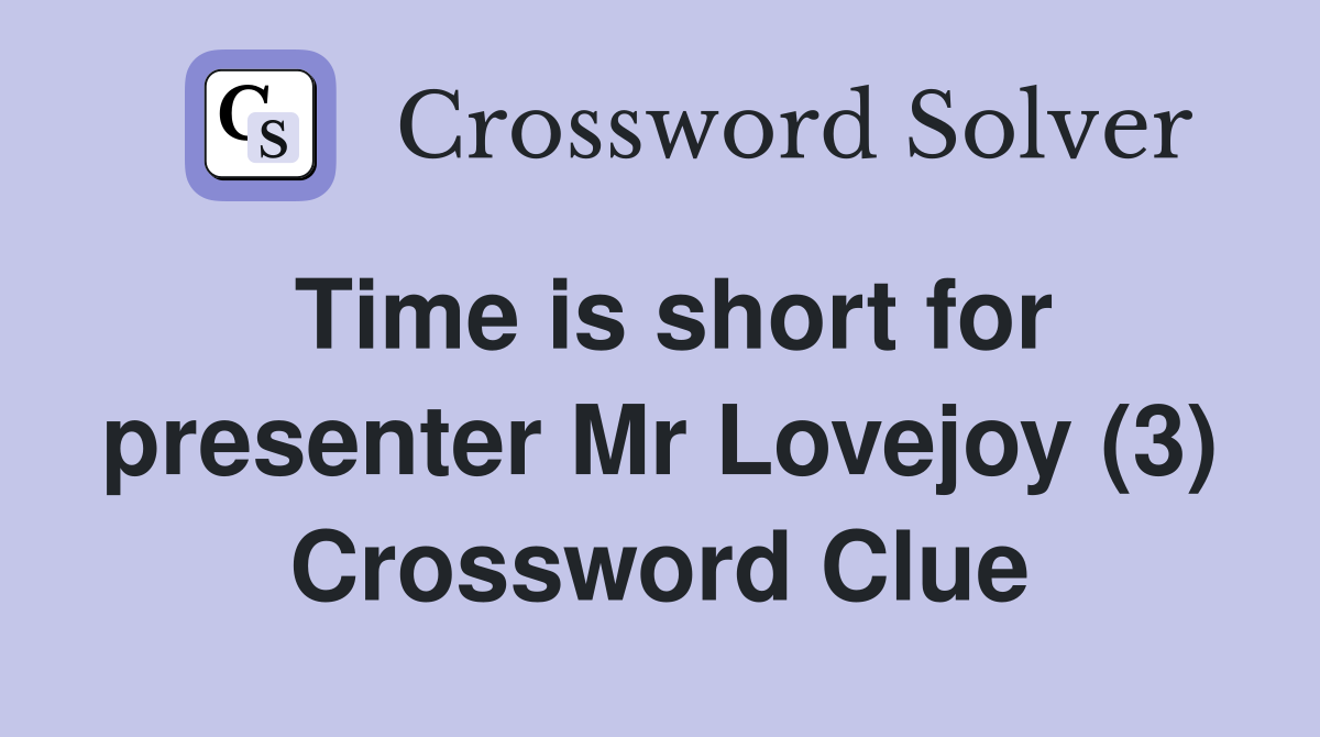 Time is short for presenter Mr Lovejoy (3) Crossword Clue