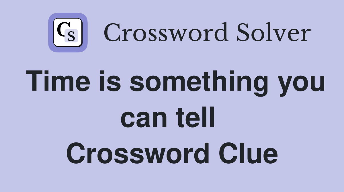 Time is something you can tell  Crossword Clue