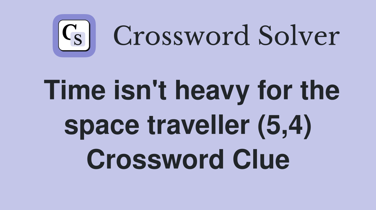 Time isn't heavy for the space traveller (5,4) Crossword Clue