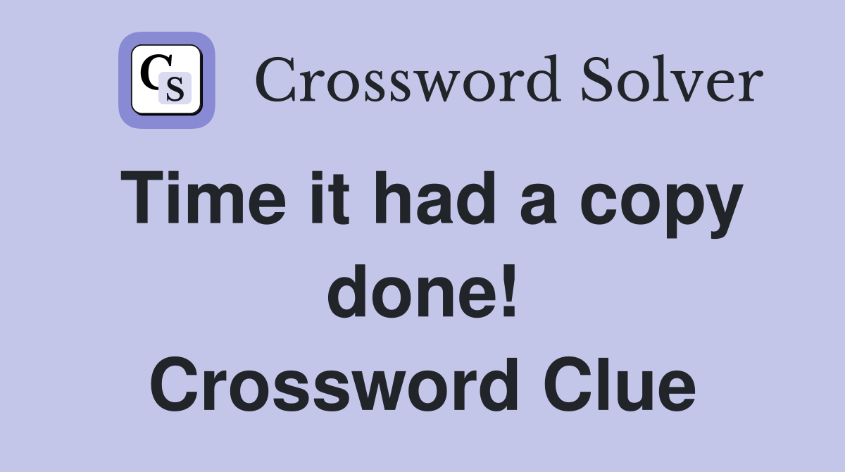 Time it had a copy done! Crossword Clue