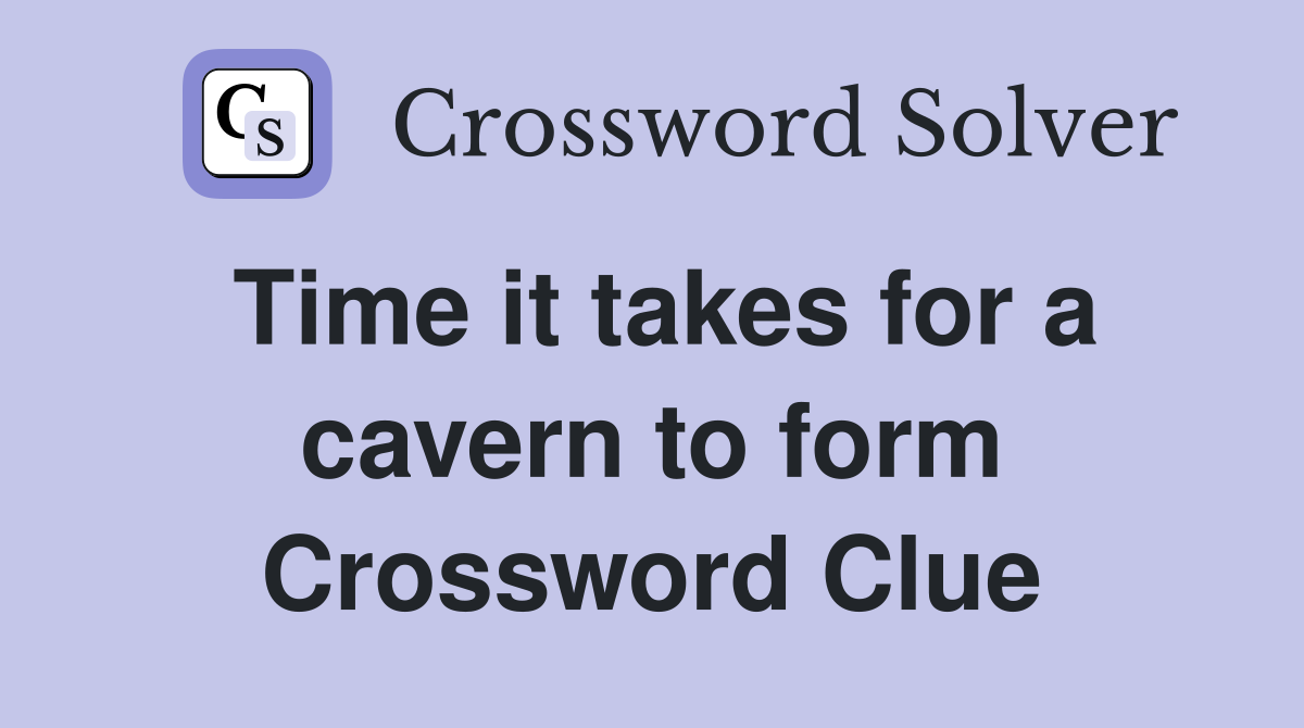 Time it takes for a cavern to form Crossword Clue