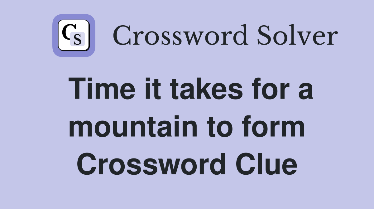 Time it takes for a mountain to form Crossword Clue