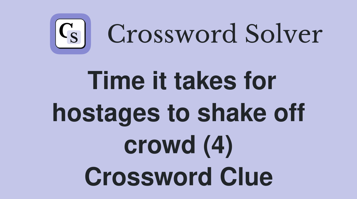 Time it takes for hostages to shake off crowd (4) Crossword Clue