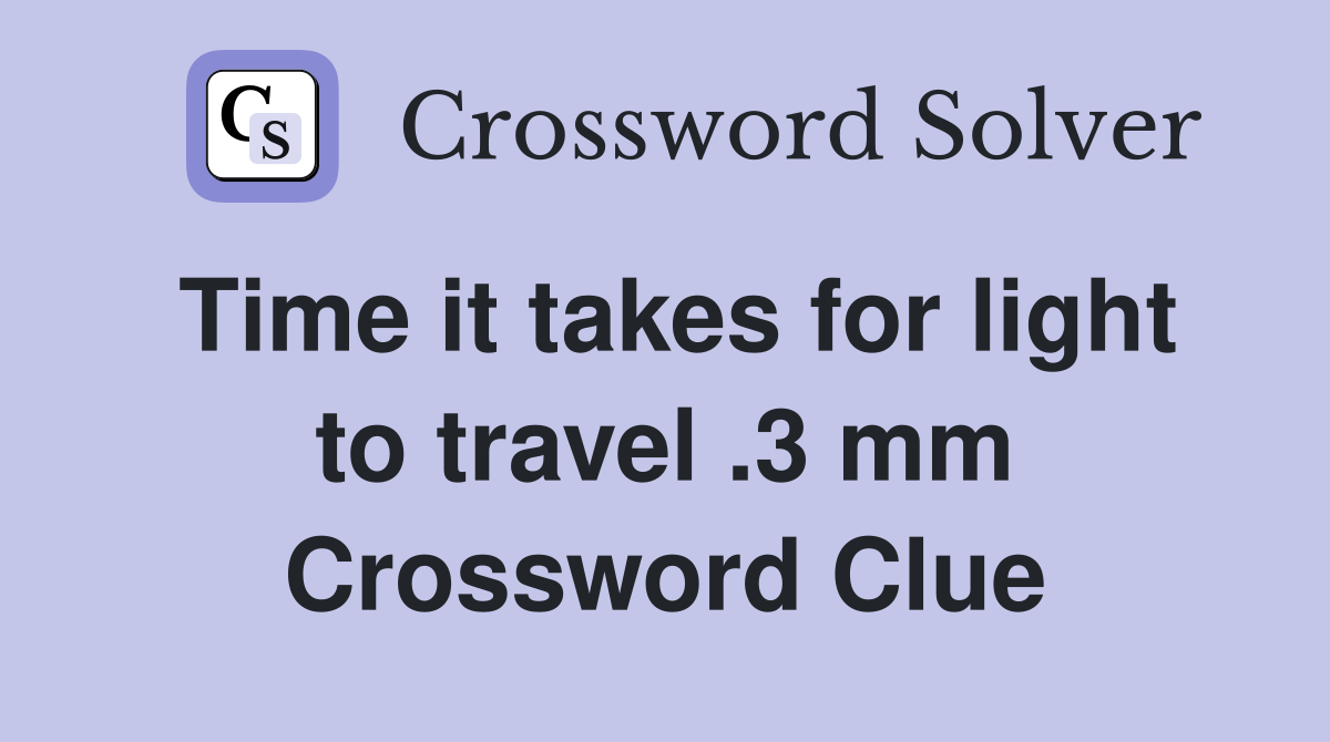 Time it takes for light to travel .3 mm Crossword Clue