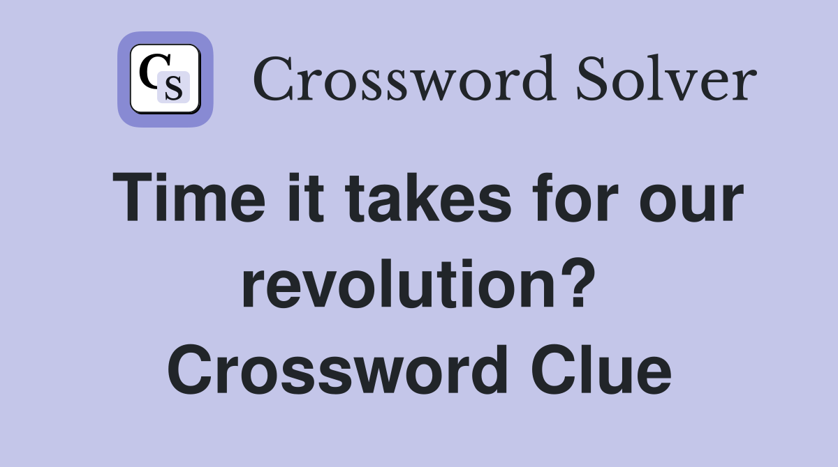 Time it takes for our revolution? Crossword Clue