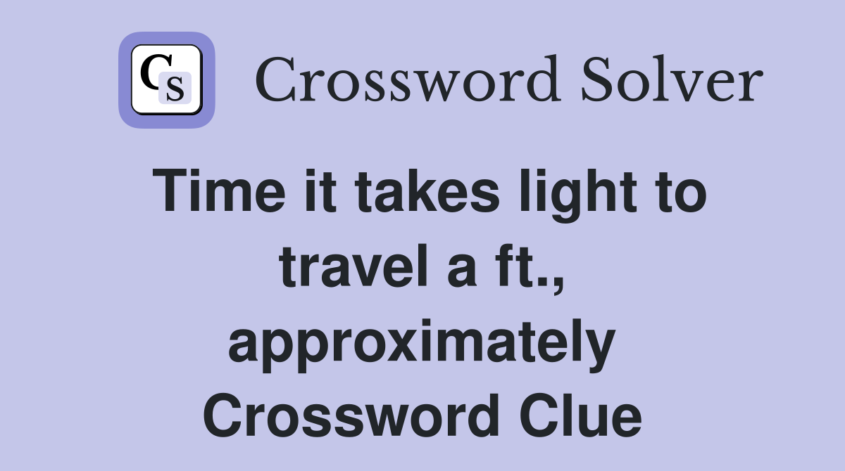 Time it takes light to travel a ft., approximately Crossword Clue