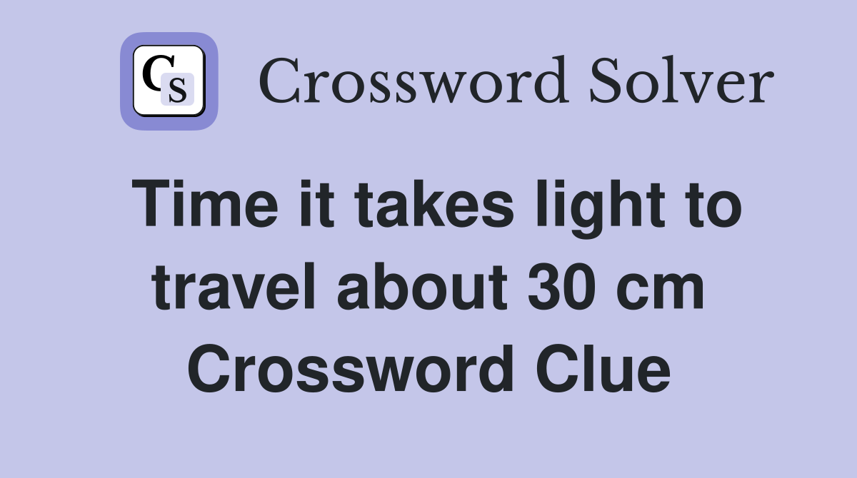 Time it takes light to travel about 30 cm Crossword Clue