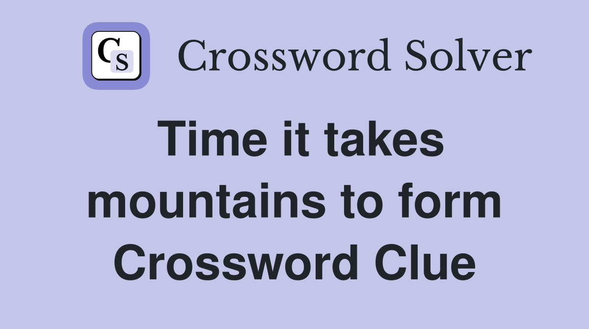 Time it takes mountains to form Crossword Clue