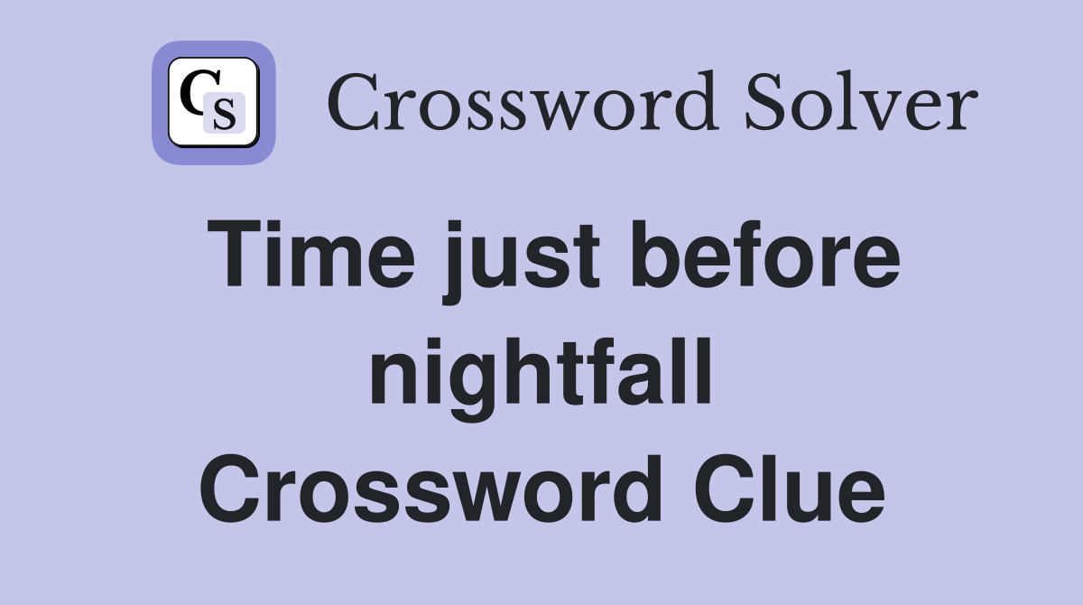 Time just before nightfall Crossword Clue