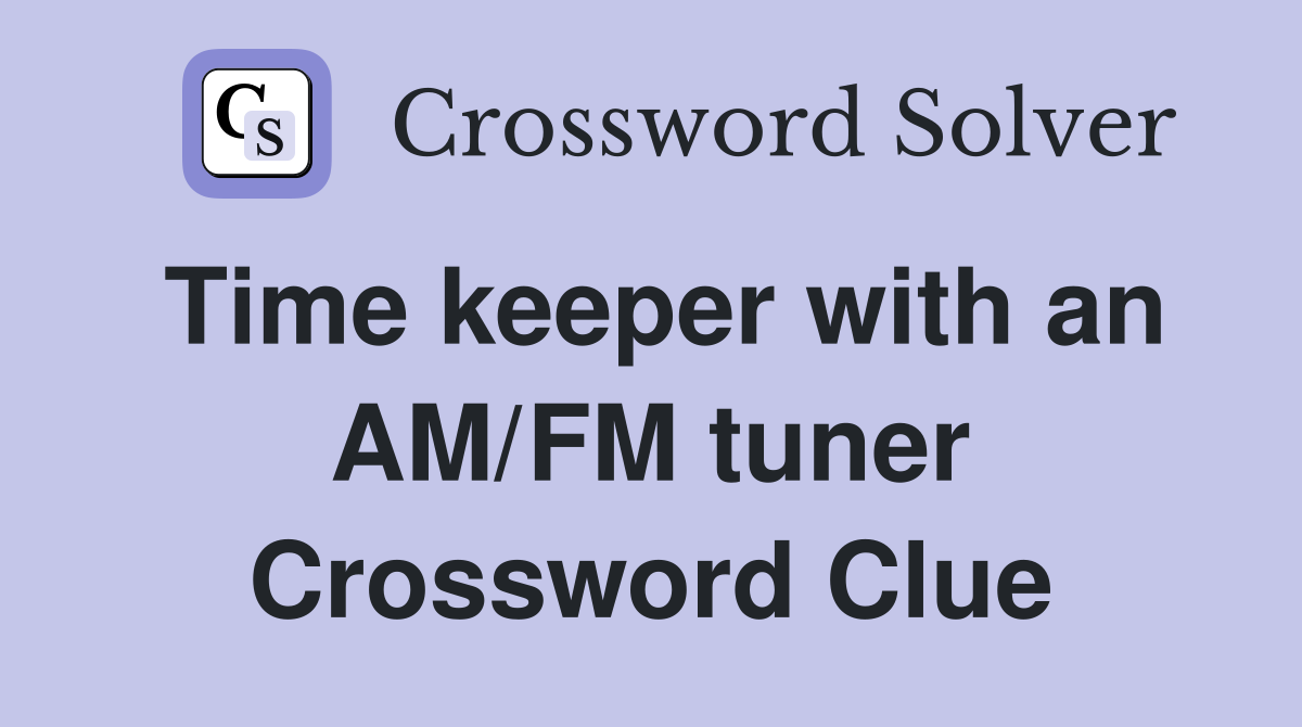 Time keeper with an AM/FM tuner Crossword Clue