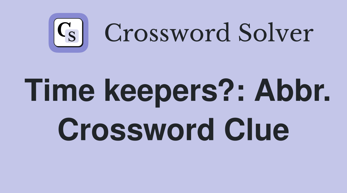 Time keepers?: Abbr. Crossword Clue