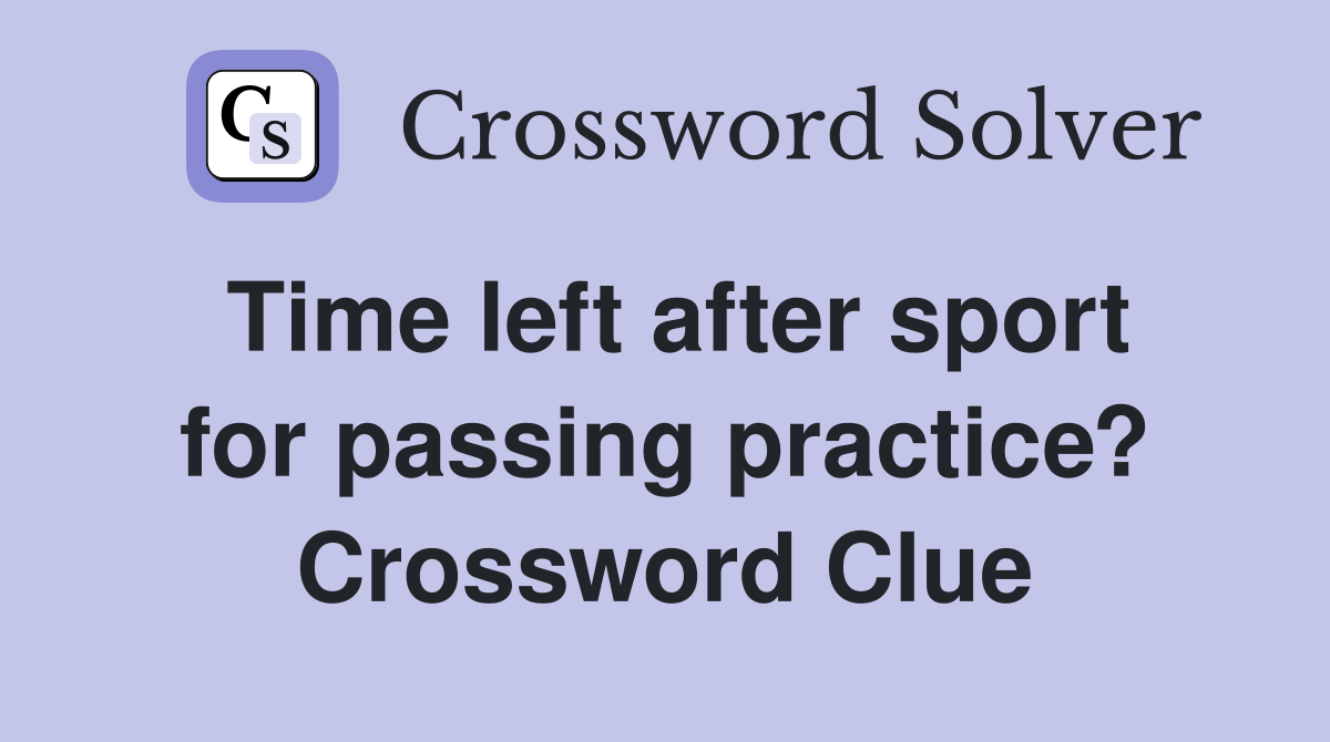 Time left after sport for passing practice? Crossword Clue