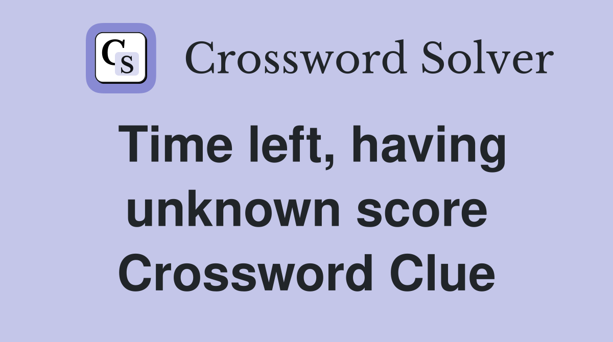 Time left, having unknown score Crossword Clue