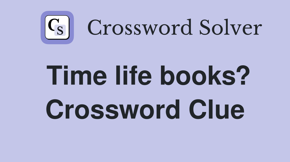 Time life books? Crossword Clue