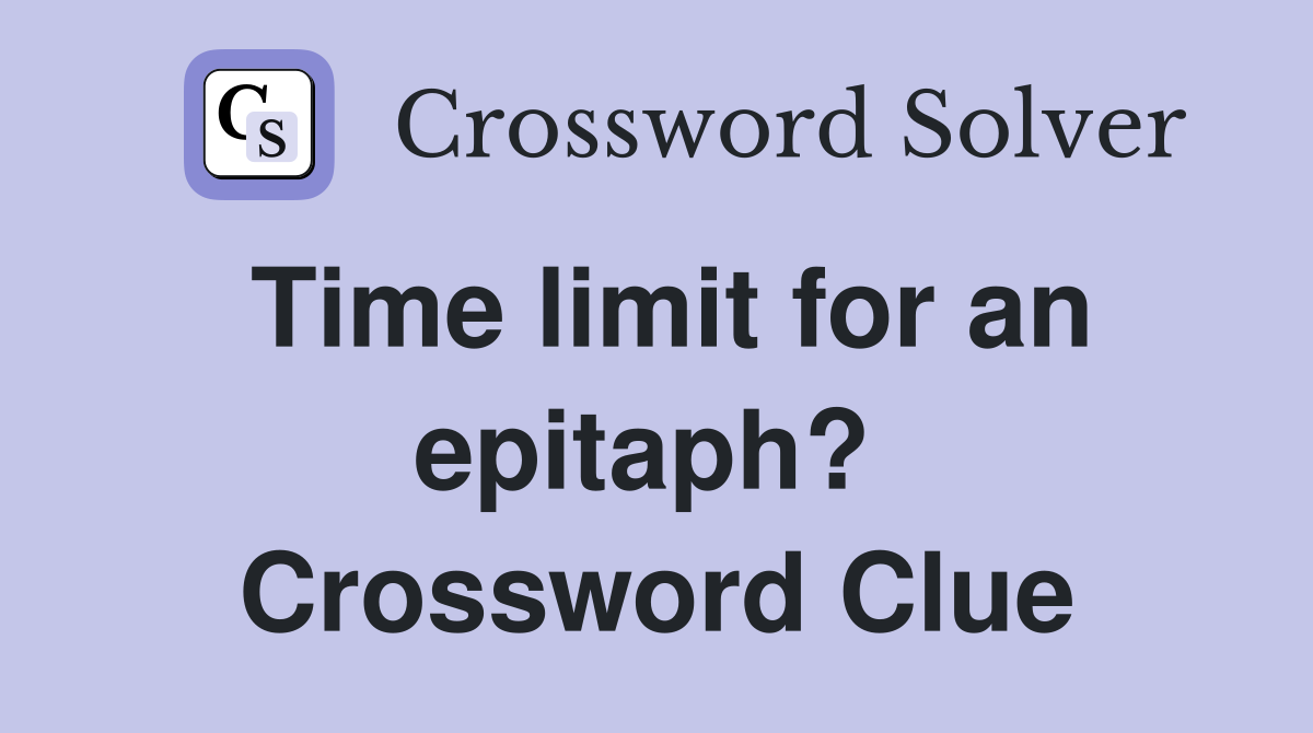 Time limit for an epitaph?  Crossword Clue