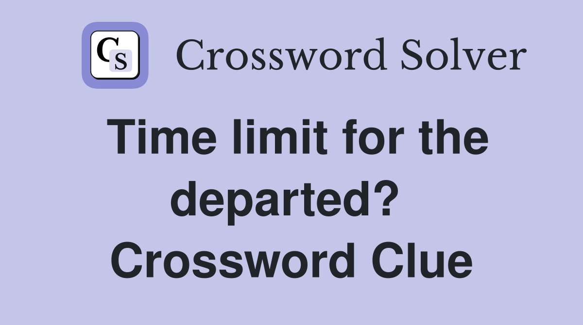 Time limit for the departed?  Crossword Clue