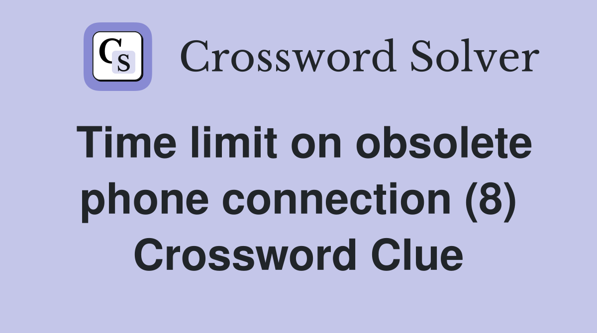 Time limit on obsolete phone connection (8) Crossword Clue