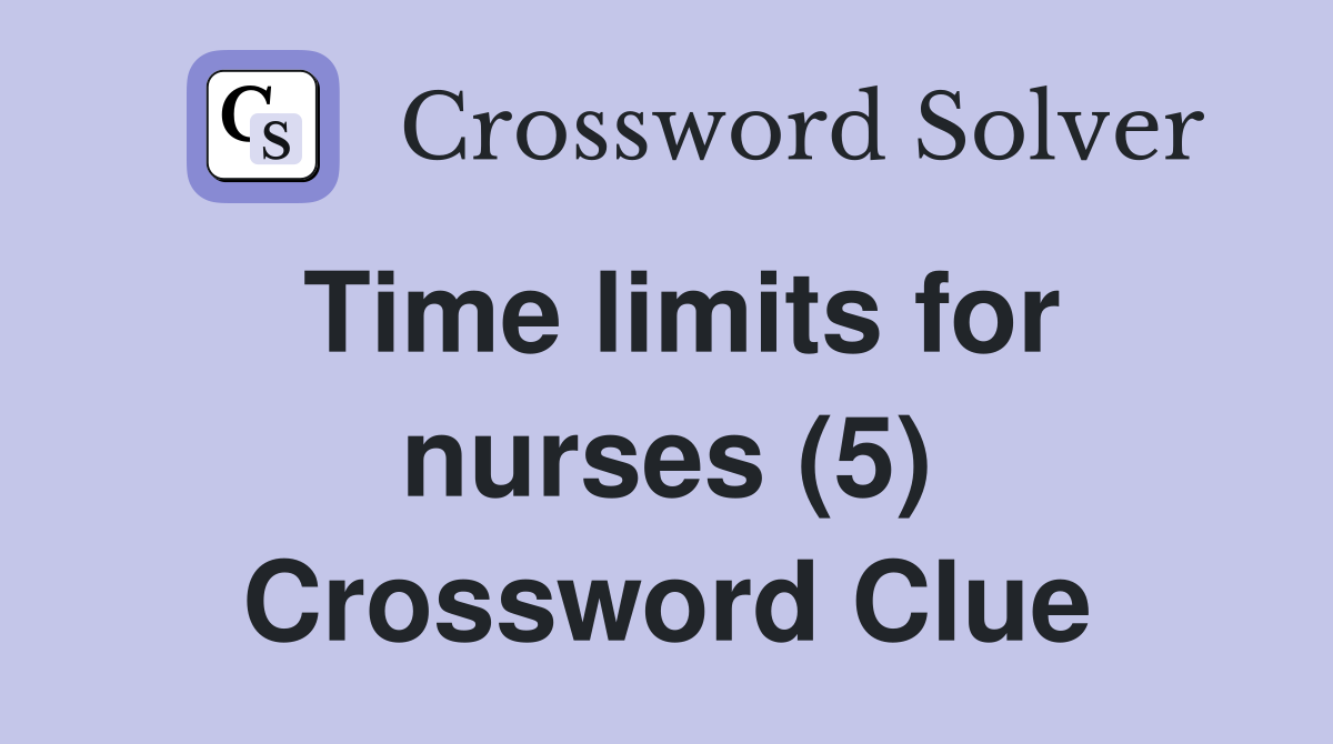 Time limits for nurses (5) Crossword Clue